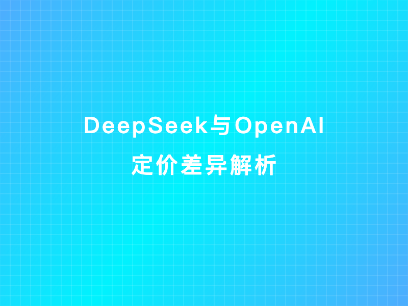 DeepSeek与OpenAI定价差异解析：技术能效优化与市场定位的逻辑博弈