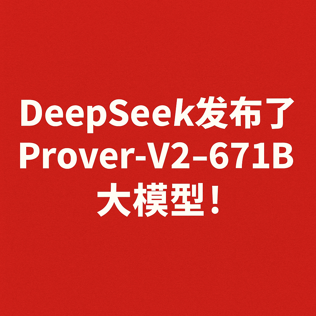 DeepSeek推出671B数学推理怪兽模型！性能碾压GPT-4o？独家解析Prover-V2颠覆性突破